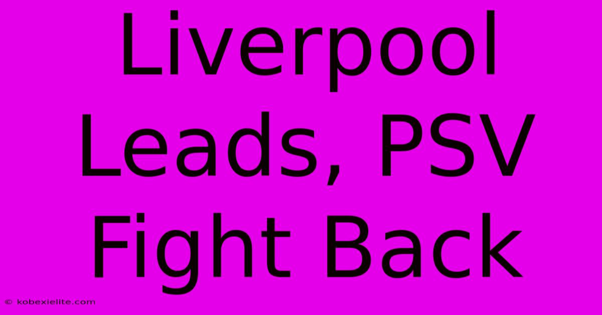 Liverpool Leads, PSV Fight Back