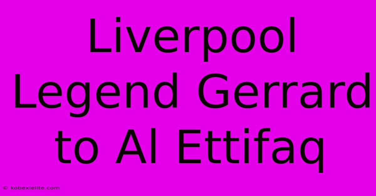 Liverpool Legend Gerrard To Al Ettifaq