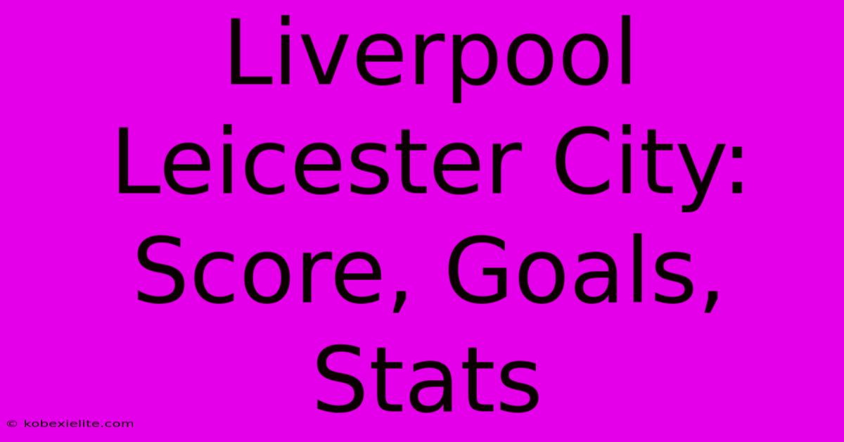 Liverpool Leicester City: Score, Goals, Stats