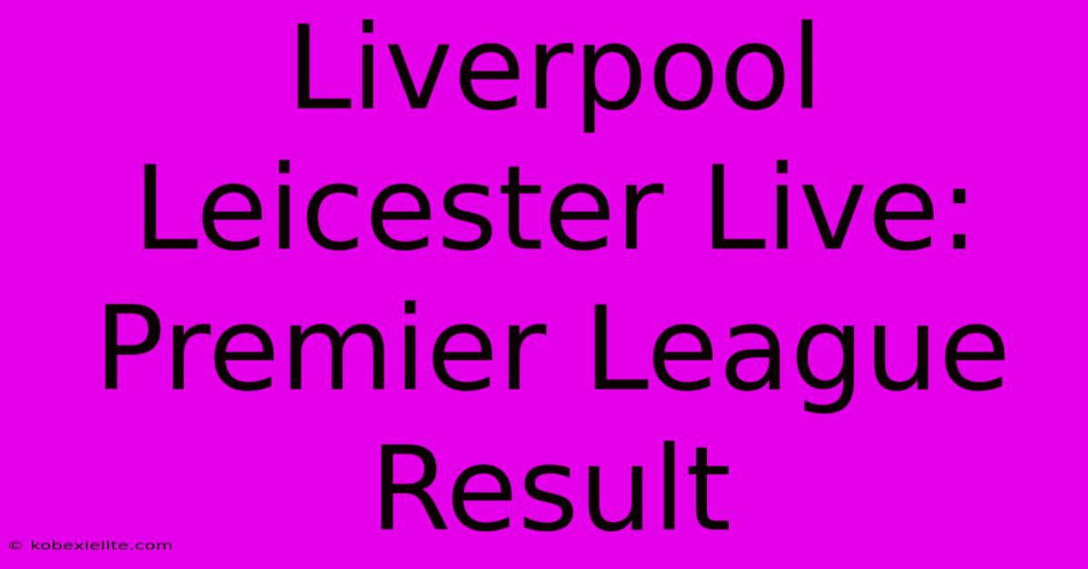 Liverpool Leicester Live: Premier League Result