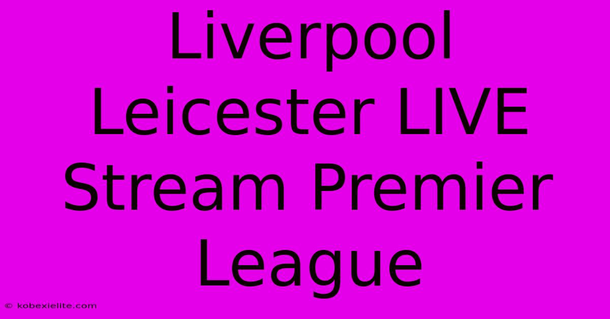 Liverpool Leicester LIVE Stream Premier League