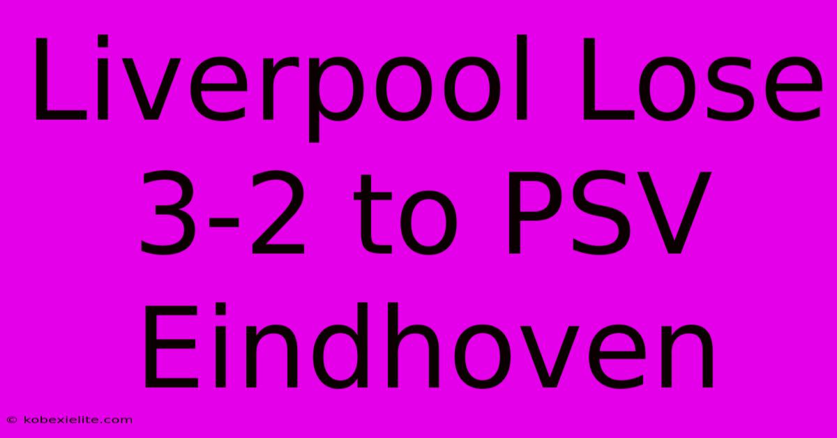 Liverpool Lose 3-2 To PSV Eindhoven