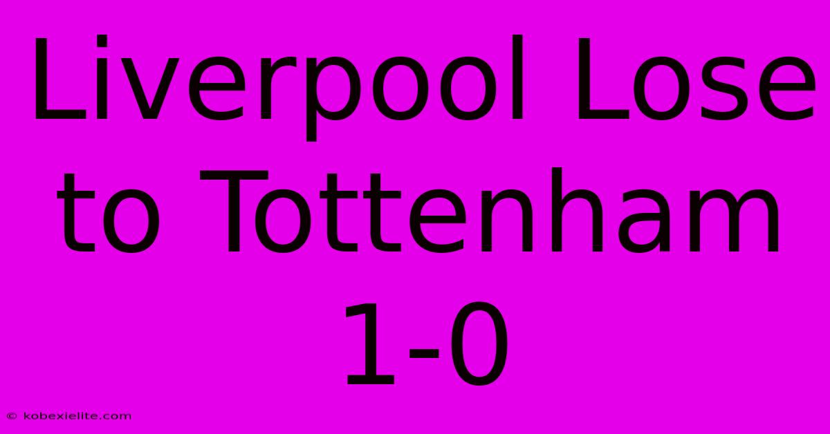 Liverpool Lose To Tottenham 1-0