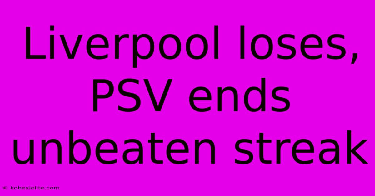 Liverpool Loses, PSV Ends Unbeaten Streak