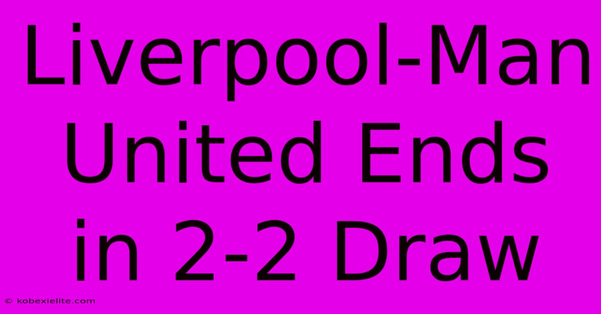 Liverpool-Man United Ends In 2-2 Draw