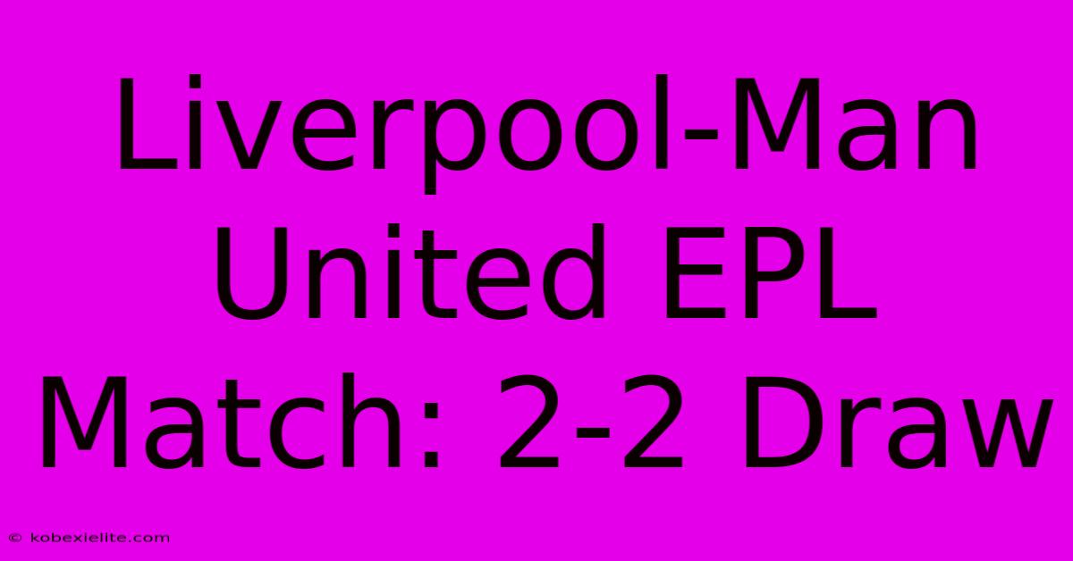 Liverpool-Man United EPL Match: 2-2 Draw