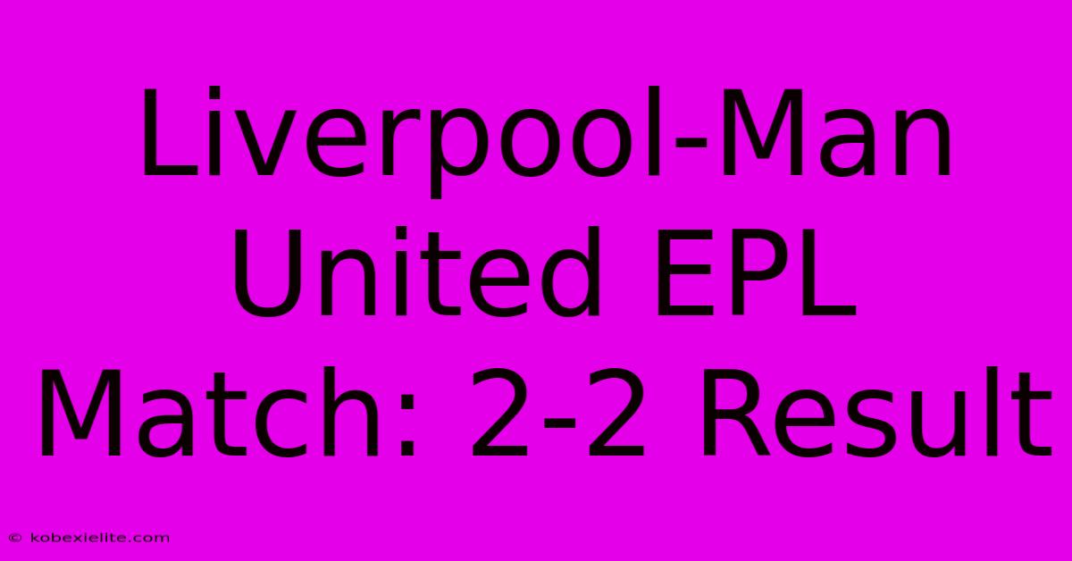 Liverpool-Man United EPL Match: 2-2 Result