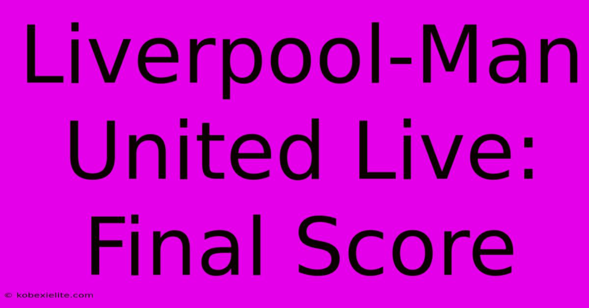 Liverpool-Man United Live: Final Score