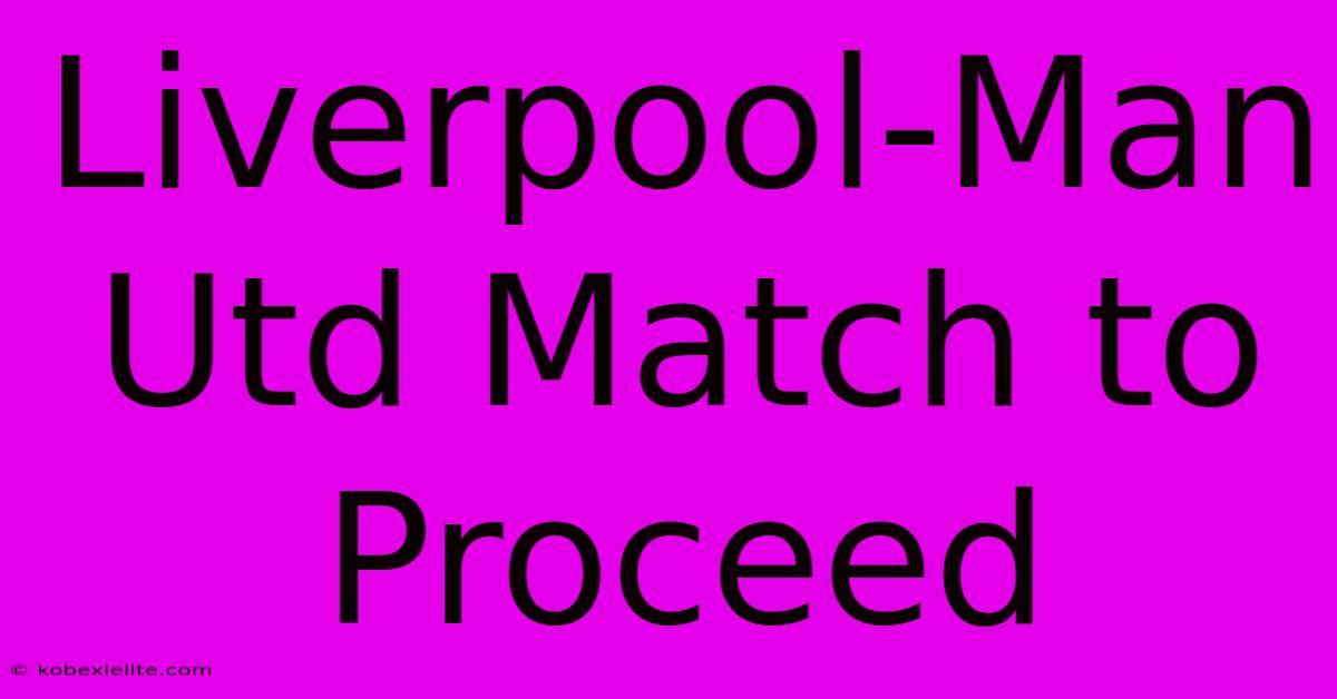 Liverpool-Man Utd Match To Proceed