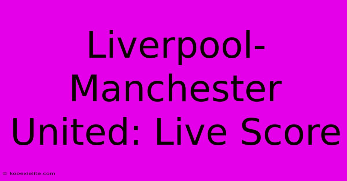 Liverpool-Manchester United: Live Score