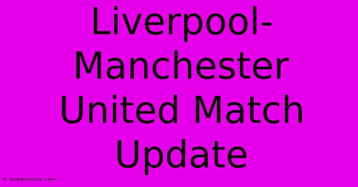 Liverpool-Manchester United Match Update