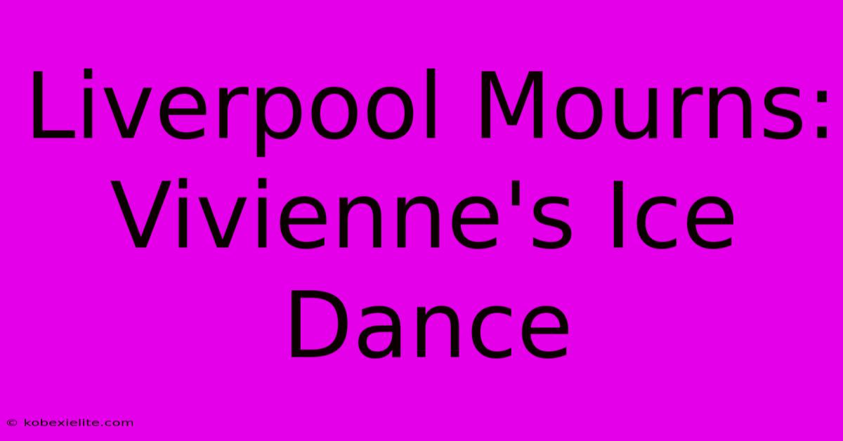 Liverpool Mourns: Vivienne's Ice Dance