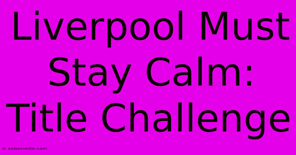 Liverpool Must Stay Calm: Title Challenge