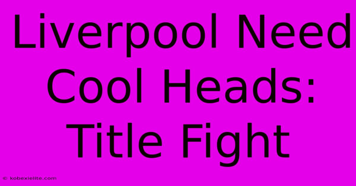 Liverpool Need Cool Heads: Title Fight