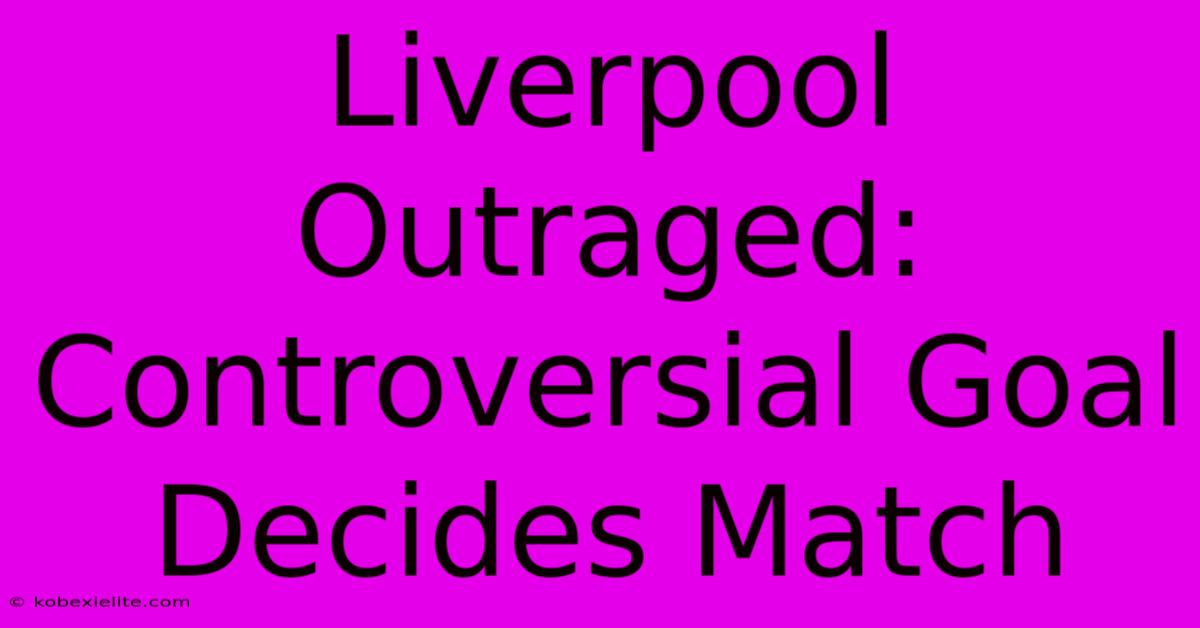 Liverpool Outraged: Controversial Goal Decides Match