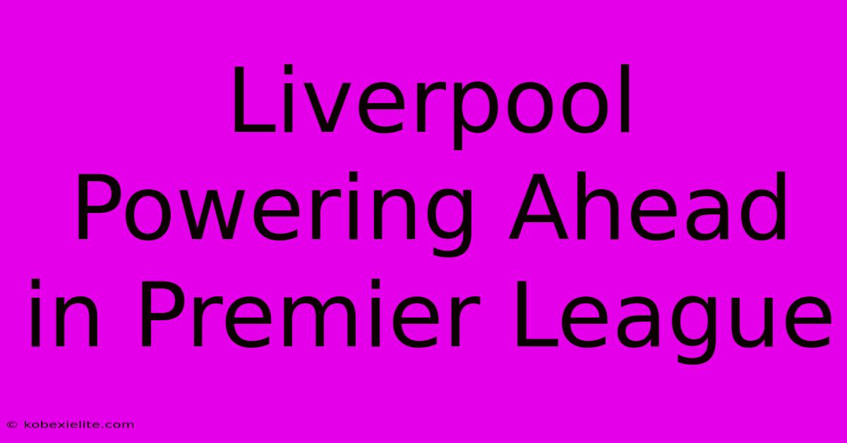 Liverpool Powering Ahead In Premier League