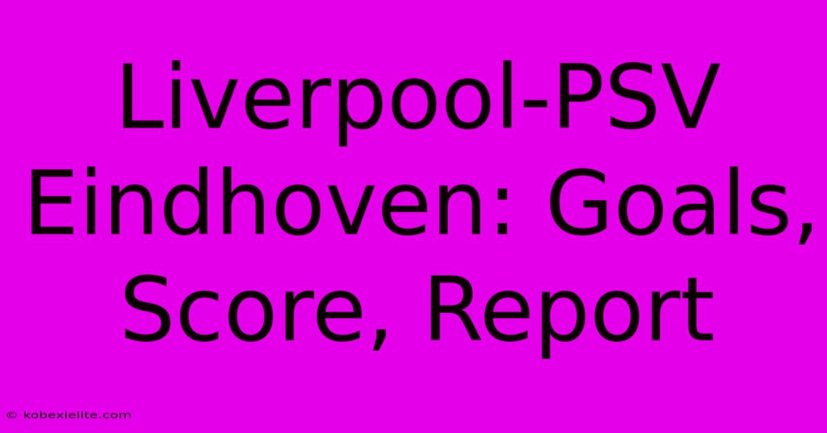 Liverpool-PSV Eindhoven: Goals, Score, Report