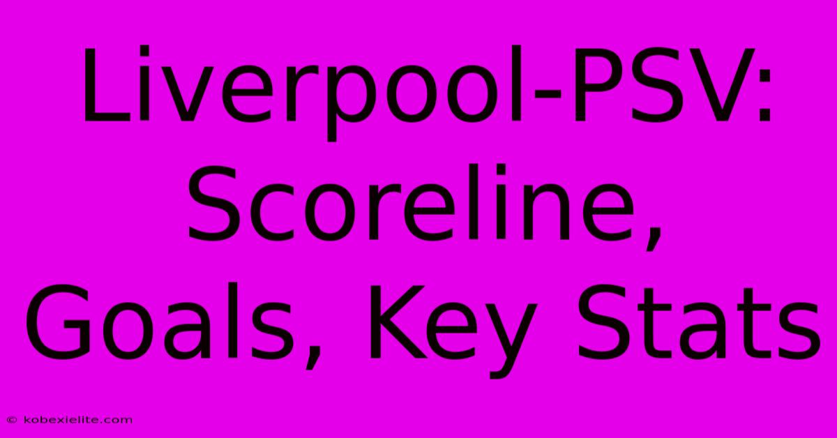 Liverpool-PSV: Scoreline, Goals, Key Stats