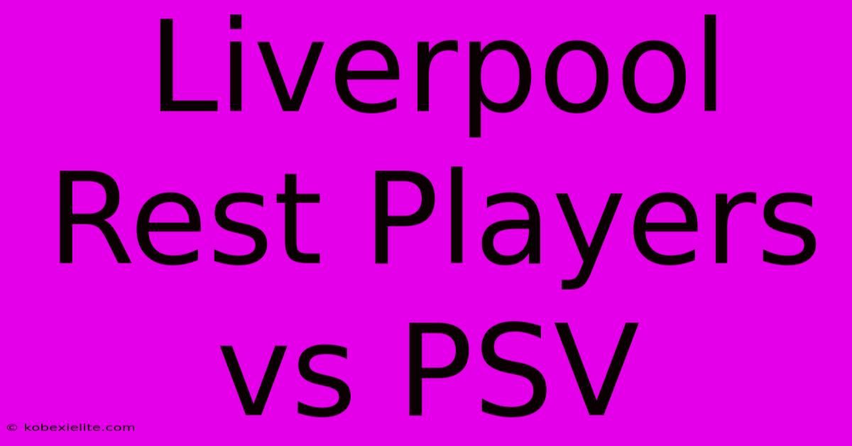 Liverpool Rest Players Vs PSV