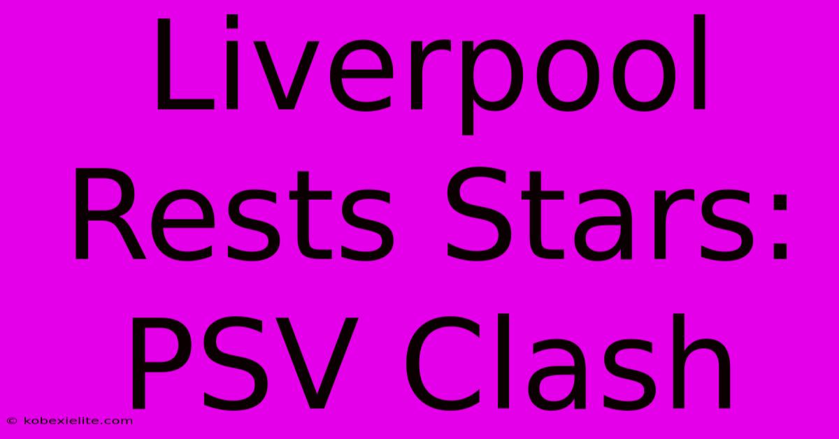 Liverpool Rests Stars: PSV Clash