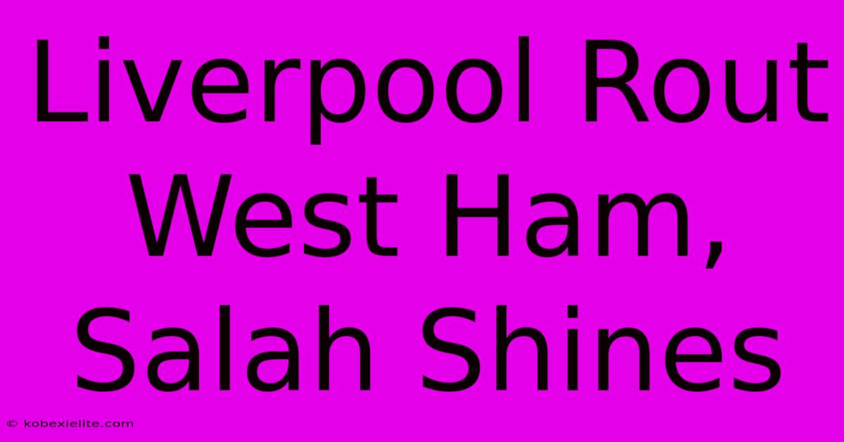 Liverpool Rout West Ham, Salah Shines