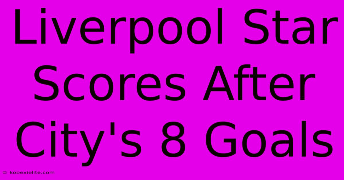 Liverpool Star Scores After City's 8 Goals