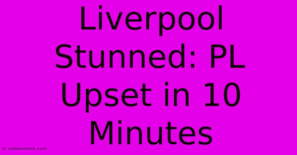 Liverpool Stunned: PL Upset In 10 Minutes