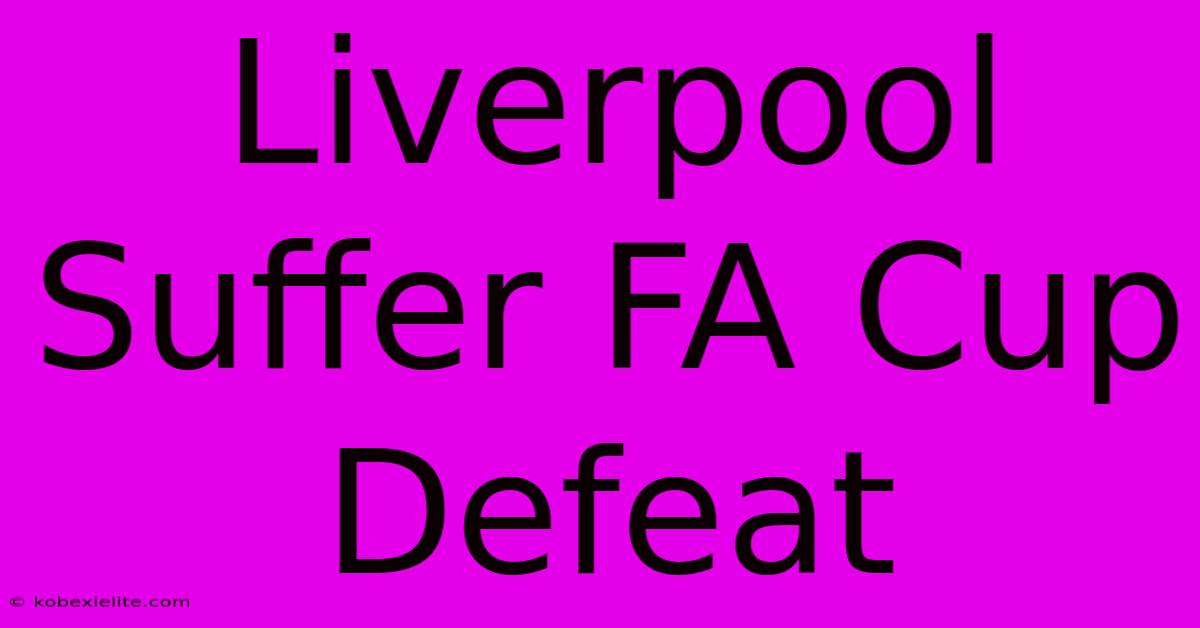 Liverpool Suffer FA Cup Defeat