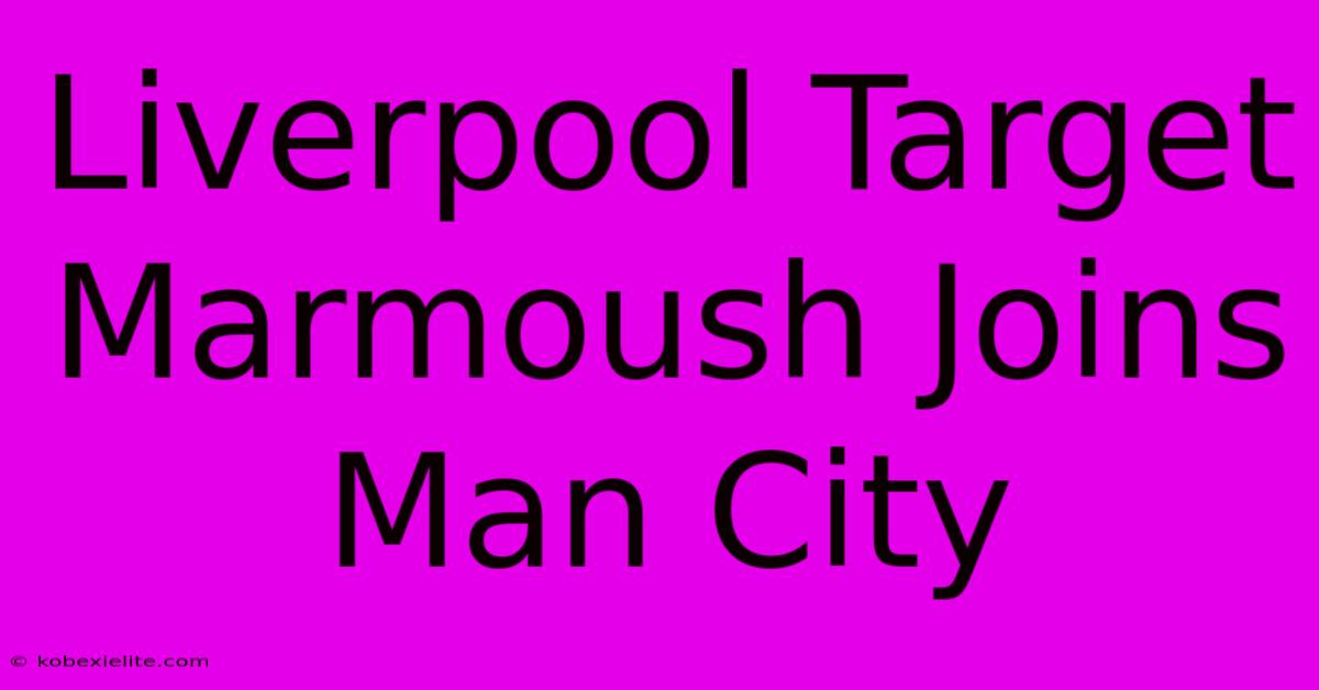 Liverpool Target Marmoush Joins Man City