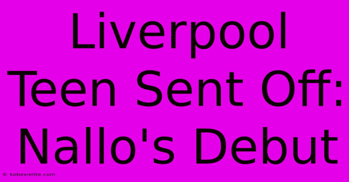 Liverpool Teen Sent Off: Nallo's Debut