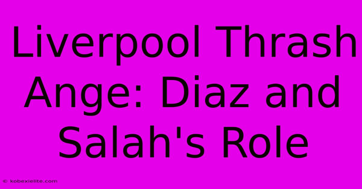 Liverpool Thrash Ange: Diaz And Salah's Role