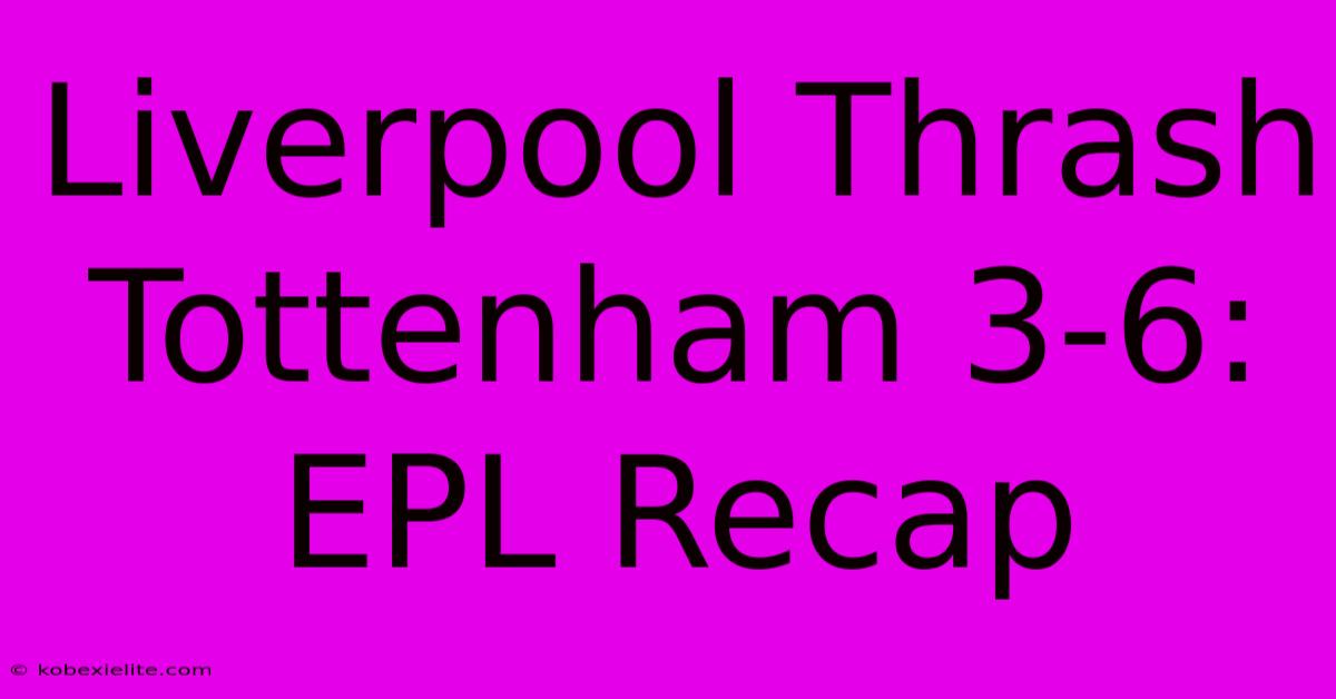 Liverpool Thrash Tottenham 3-6: EPL Recap