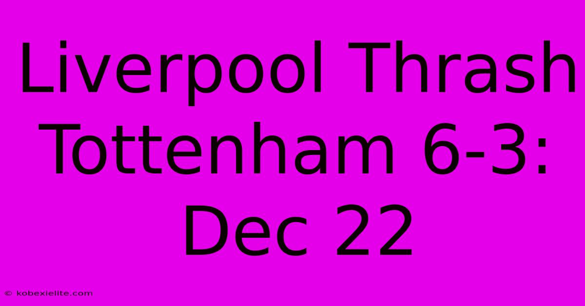 Liverpool Thrash Tottenham 6-3: Dec 22