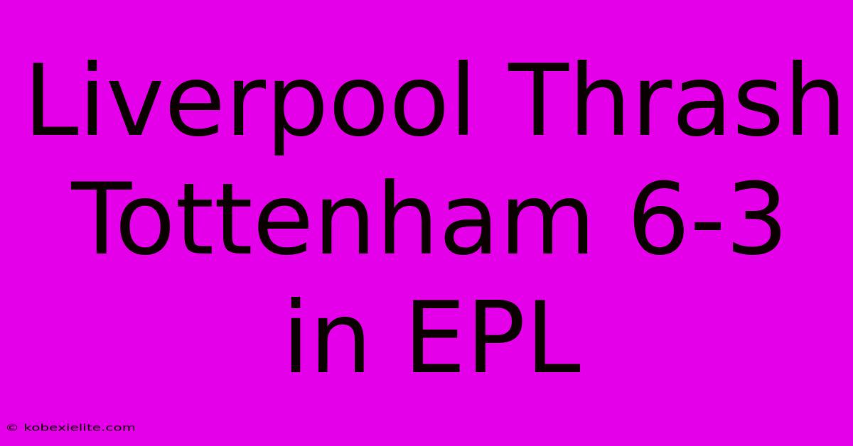 Liverpool Thrash Tottenham 6-3 In EPL