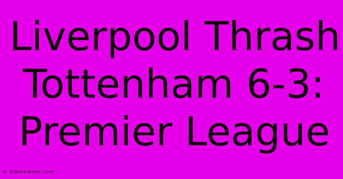 Liverpool Thrash Tottenham 6-3: Premier League