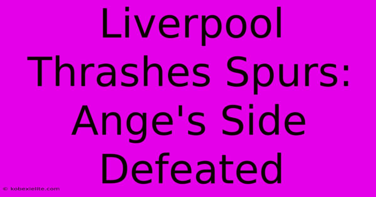 Liverpool Thrashes Spurs: Ange's Side Defeated