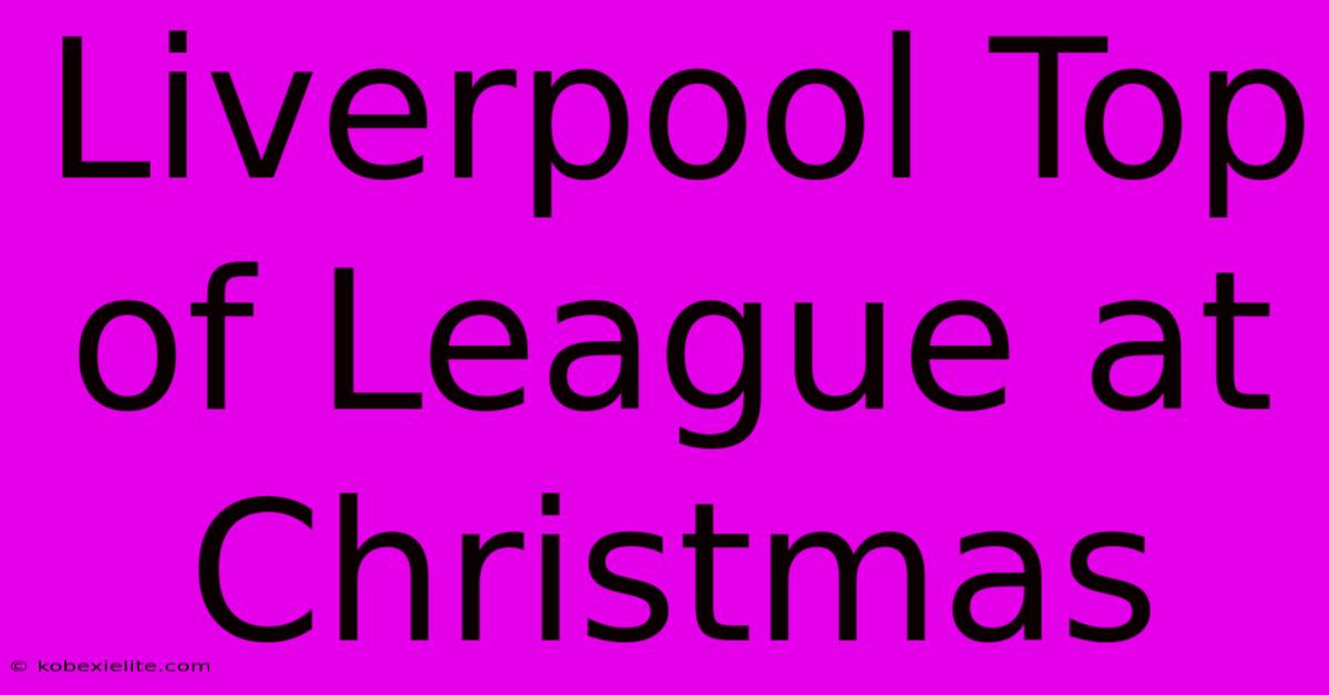 Liverpool Top Of League At Christmas