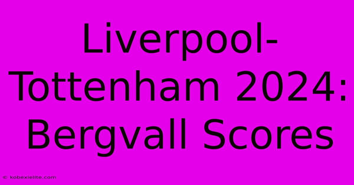 Liverpool-Tottenham 2024: Bergvall Scores