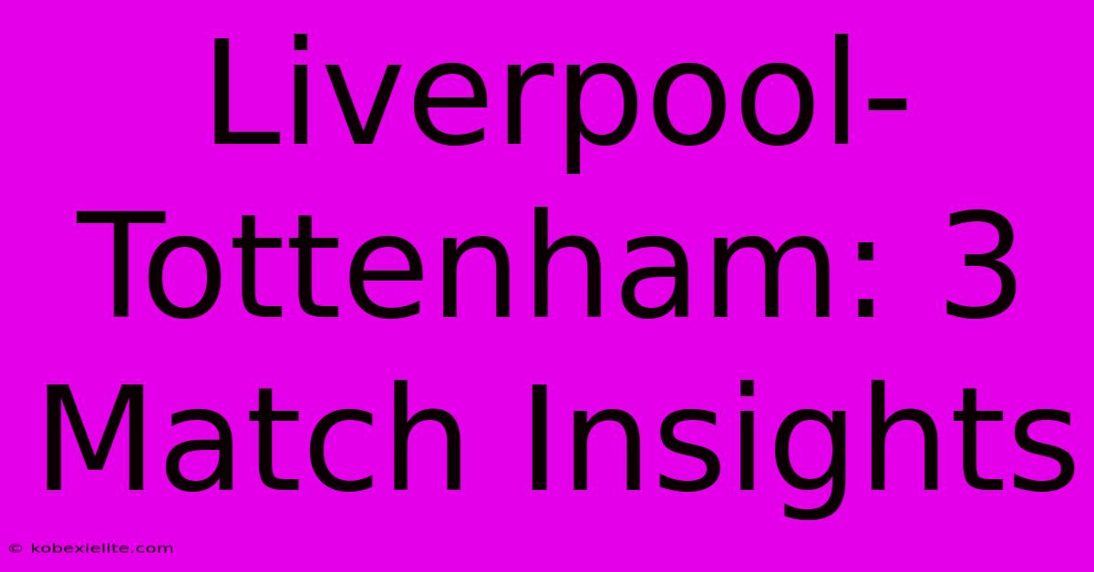 Liverpool-Tottenham: 3 Match Insights