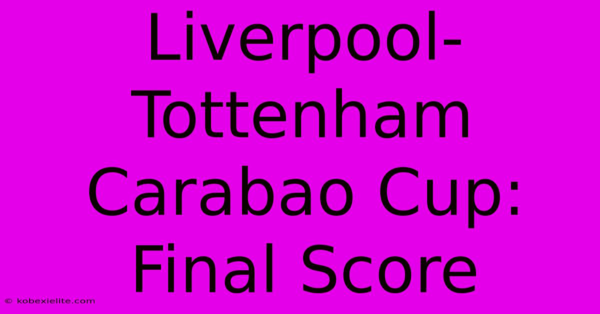 Liverpool-Tottenham Carabao Cup: Final Score