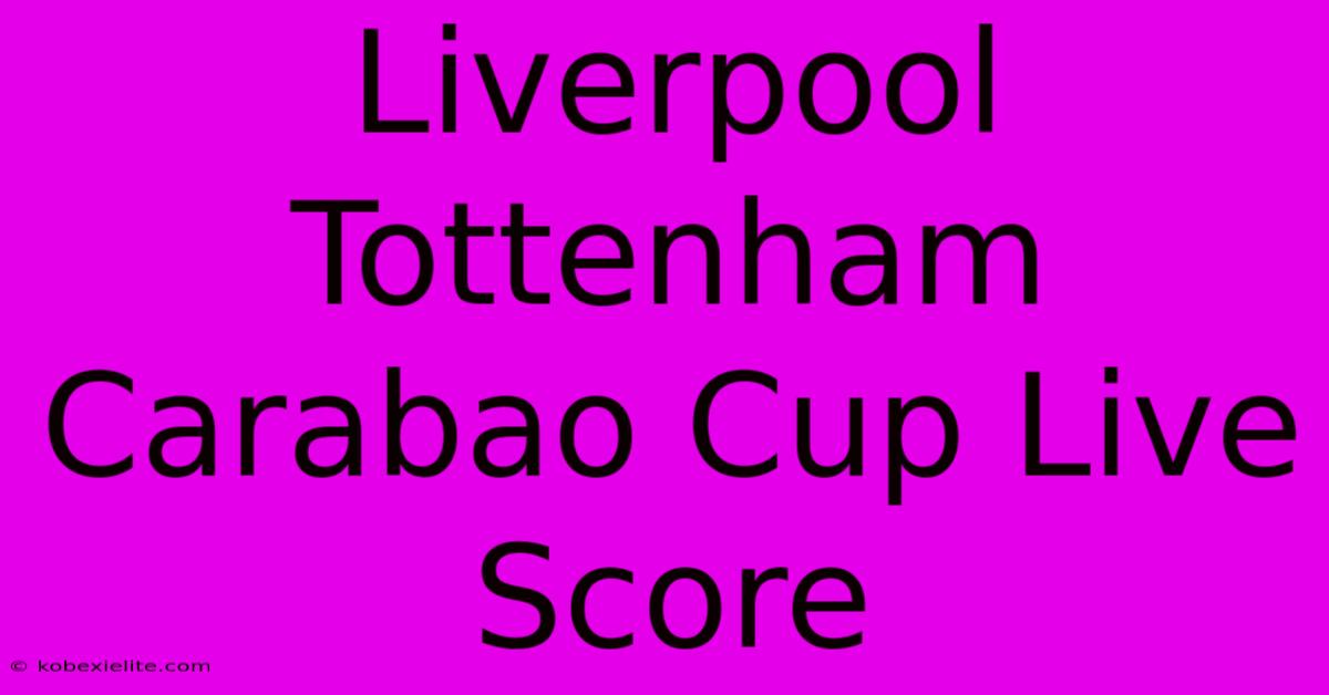 Liverpool Tottenham Carabao Cup Live Score