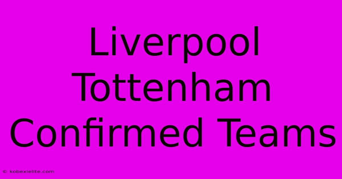 Liverpool Tottenham Confirmed Teams