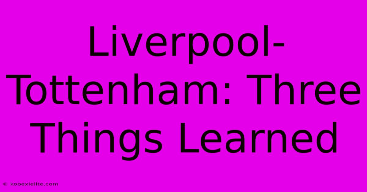 Liverpool-Tottenham: Three Things Learned