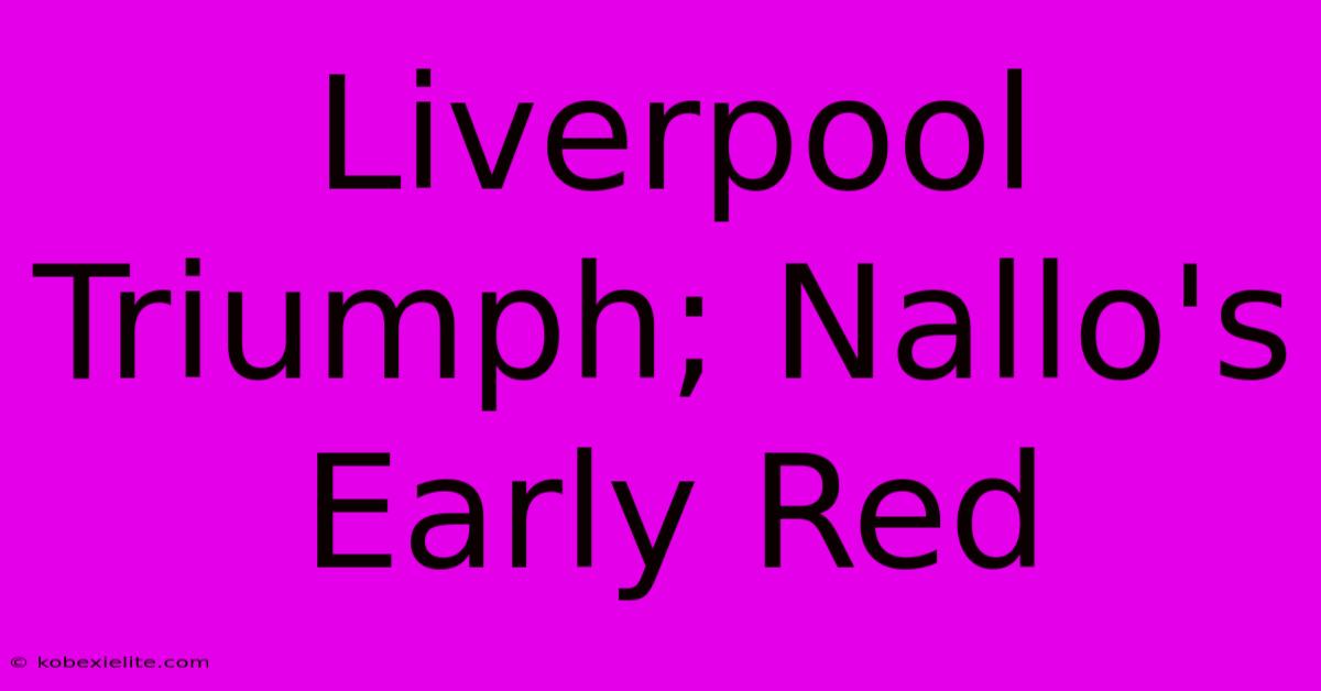 Liverpool Triumph; Nallo's Early Red