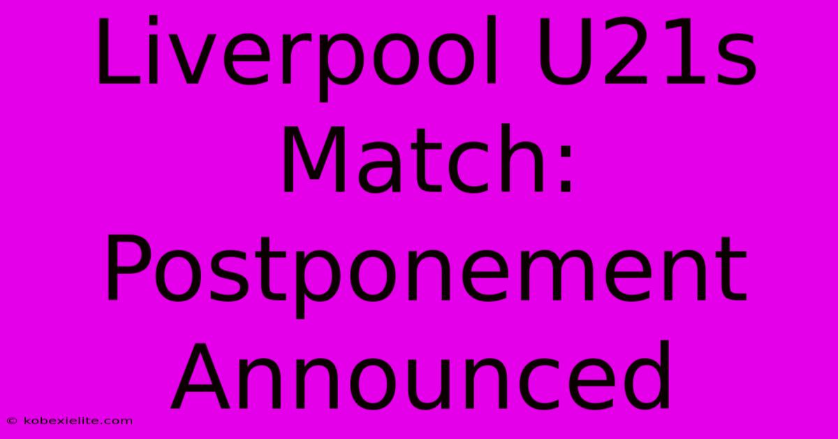 Liverpool U21s Match: Postponement Announced