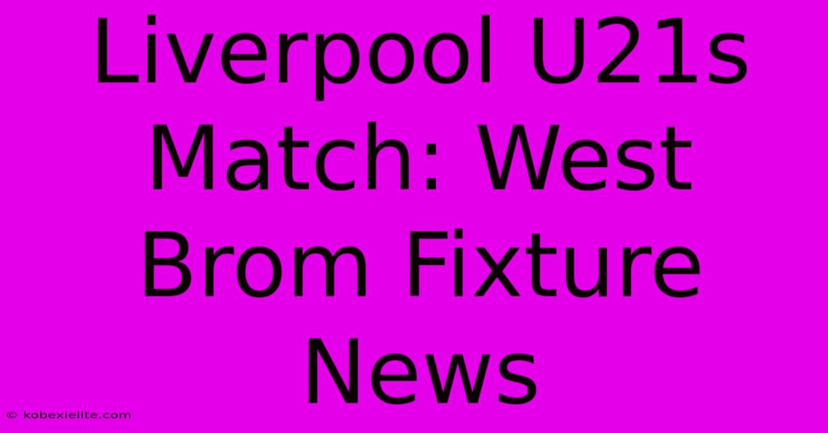 Liverpool U21s Match: West Brom Fixture News