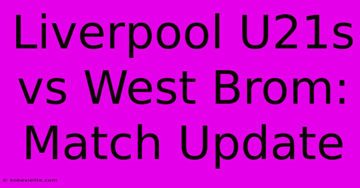 Liverpool U21s Vs West Brom: Match Update