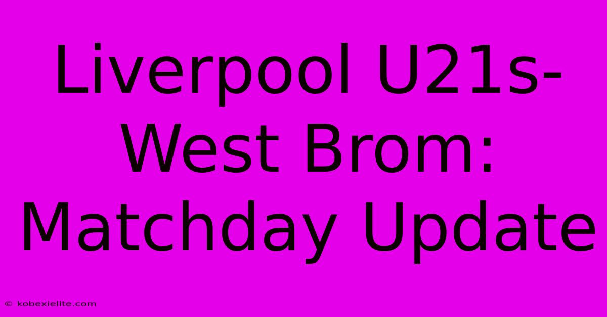 Liverpool U21s-West Brom: Matchday Update