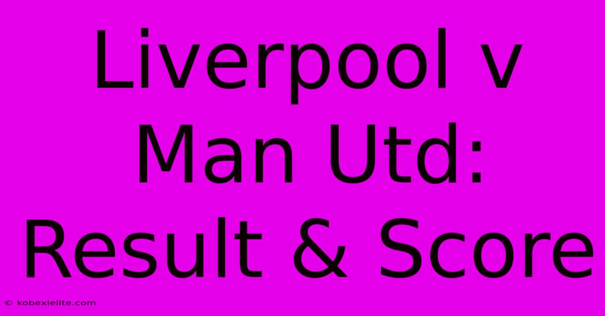 Liverpool V Man Utd: Result & Score