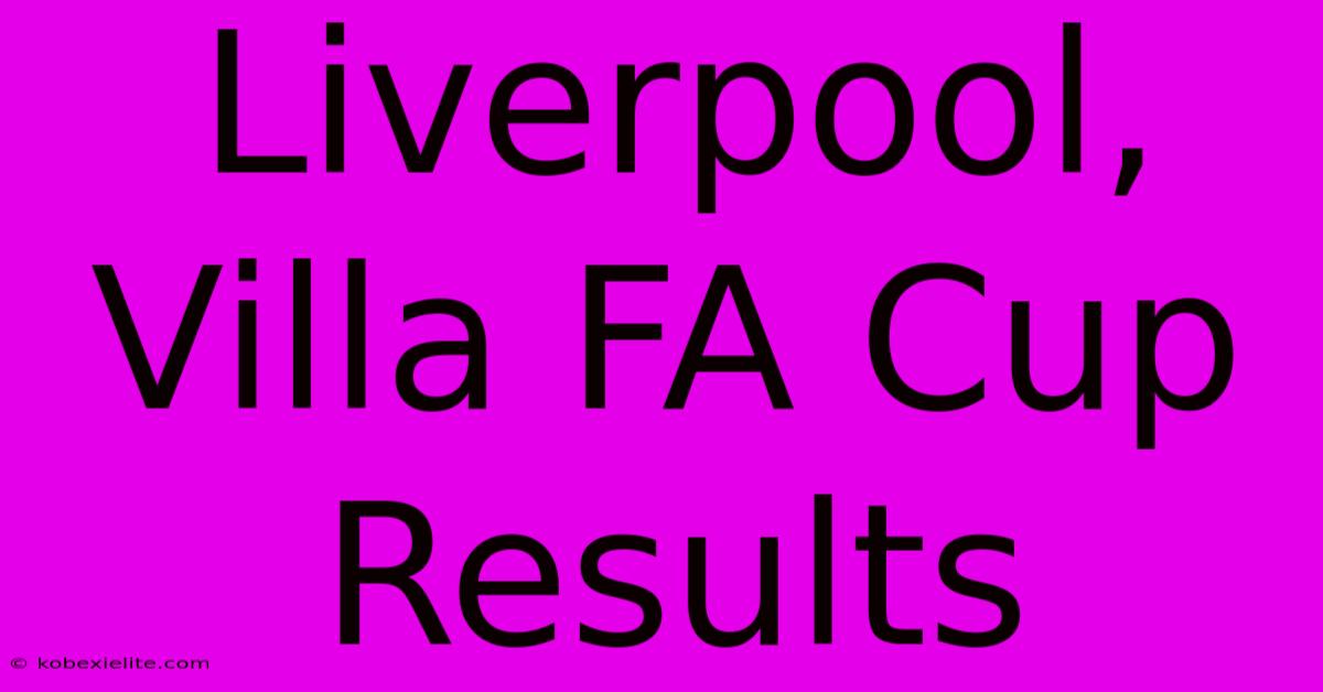 Liverpool, Villa FA Cup Results